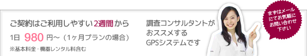 ご契約はご利用しやすい1ヶ月から 月々21,000円〜(Sプラン)※基本料金・機器レンタル料含む。調査のプロがお悩みを全力でサポードします。まずはメールにてお気軽にお問い合わせ下さい